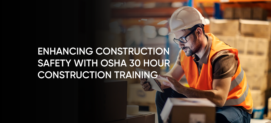 Enhancing Construction Safety with OSHA 30-Hour Construction Training